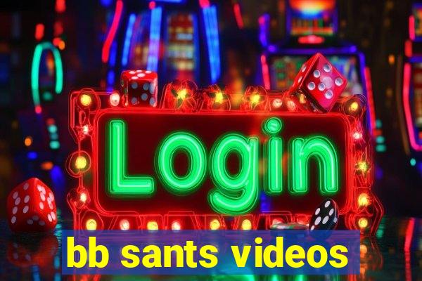 bb sants videos