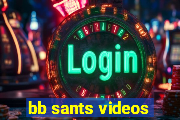 bb sants videos