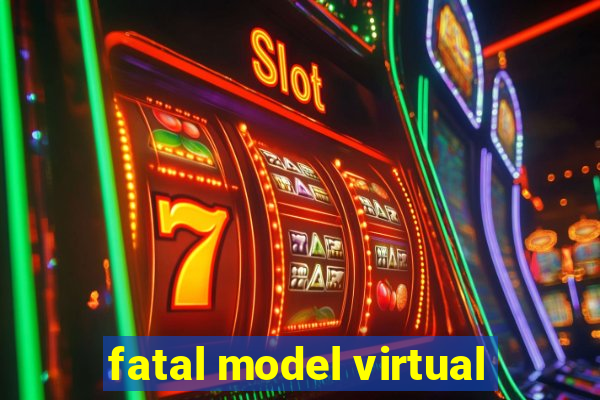 fatal model virtual