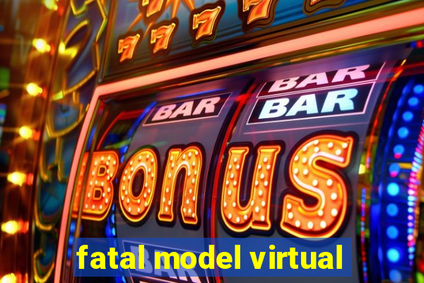 fatal model virtual