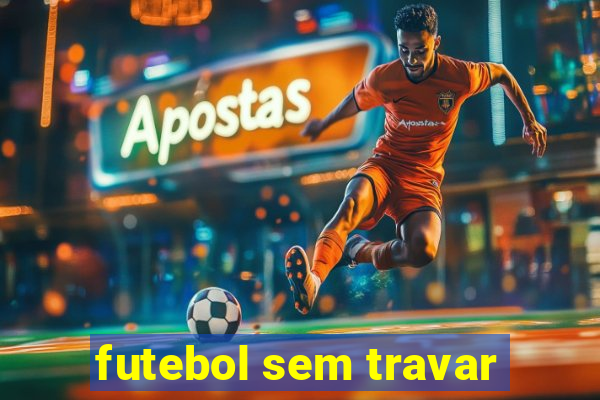 futebol sem travar