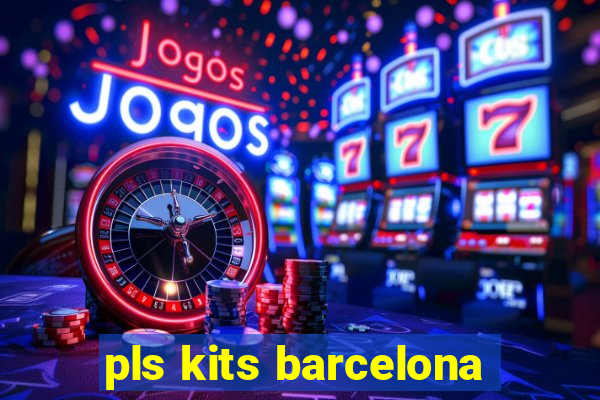 pls kits barcelona