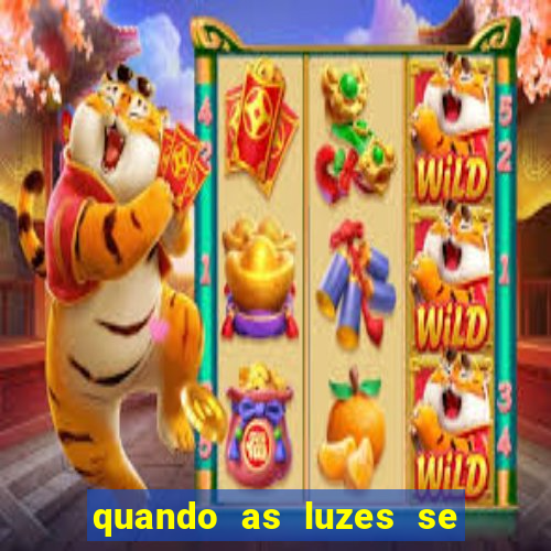 quando as luzes se apagam redecanais