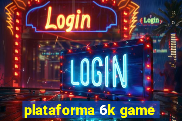 plataforma 6k game