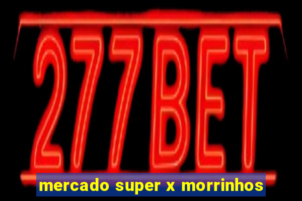 mercado super x morrinhos