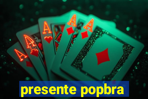 presente popbra