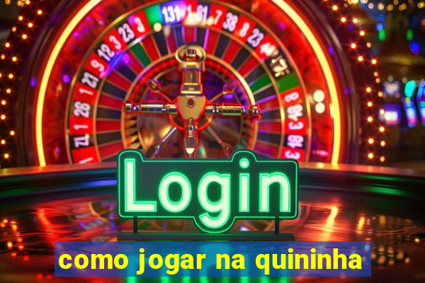 como jogar na quininha