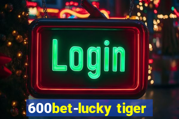 600bet-lucky tiger