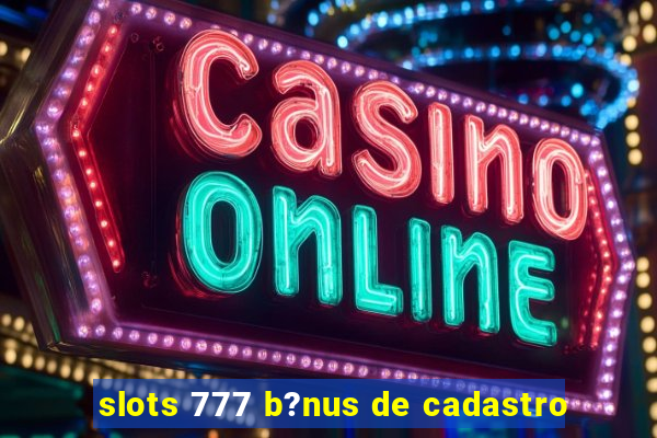 slots 777 b?nus de cadastro