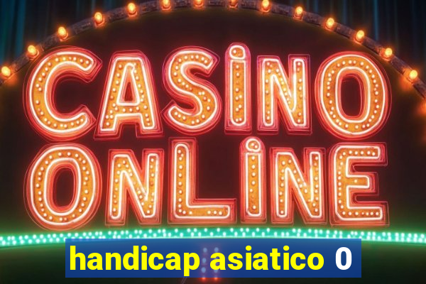 handicap asiatico 0