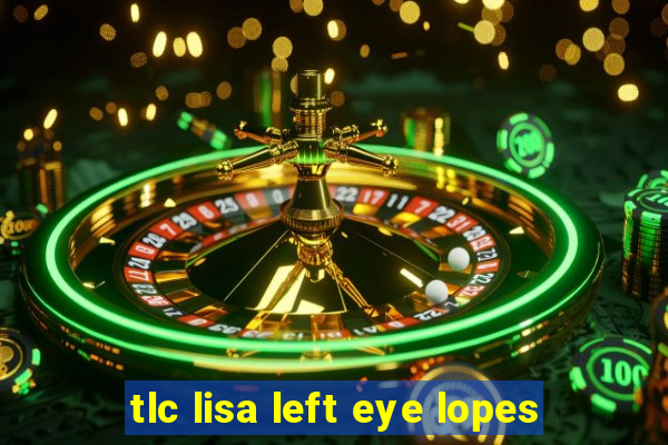 tlc lisa left eye lopes