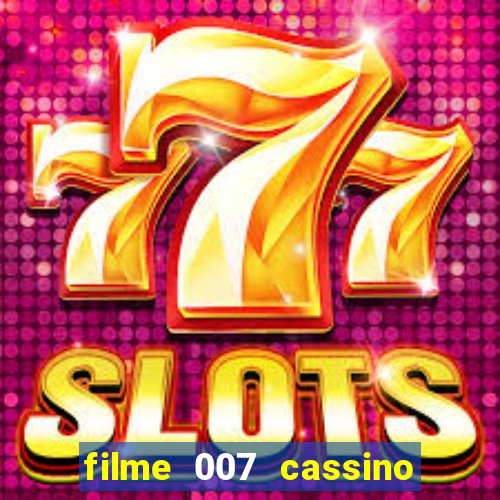 filme 007 cassino royale completo dublado