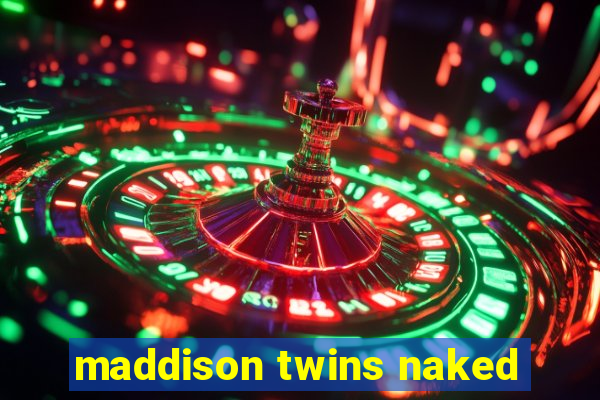 maddison twins naked