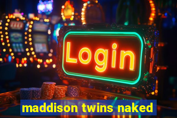 maddison twins naked