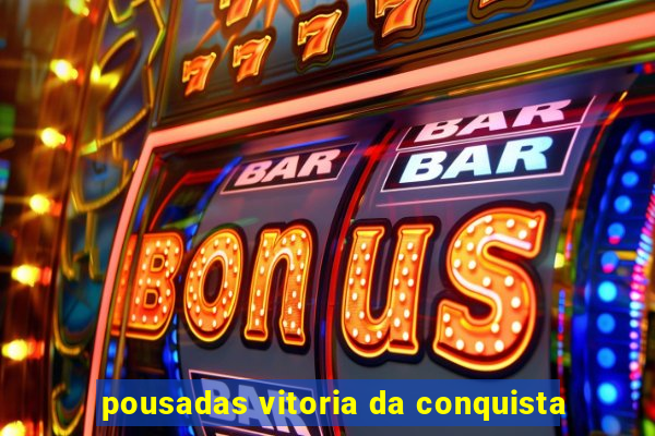 pousadas vitoria da conquista