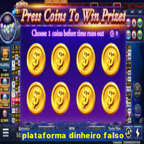 plataforma dinheiro falso