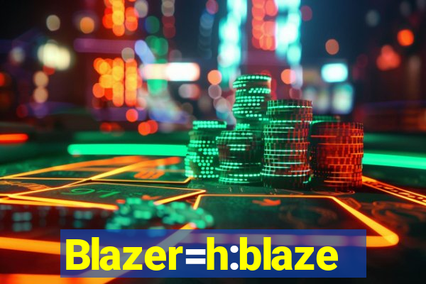 Blazer=h:blaze