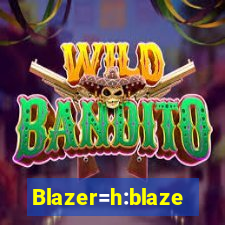 Blazer=h:blaze