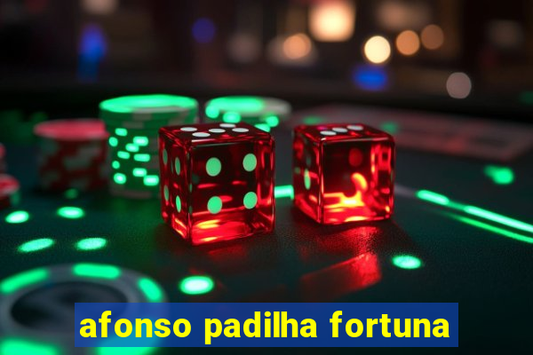 afonso padilha fortuna