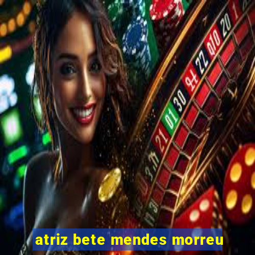 atriz bete mendes morreu