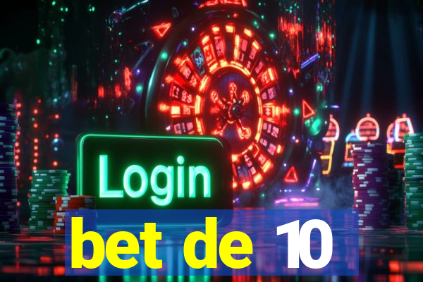 bet de 10