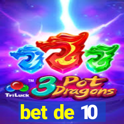 bet de 10