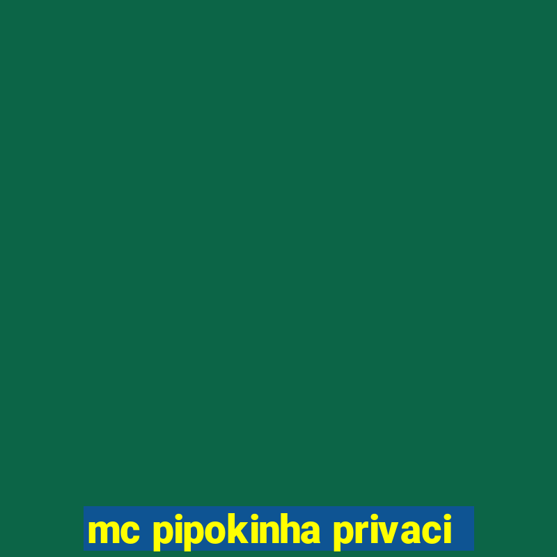 mc pipokinha privaci