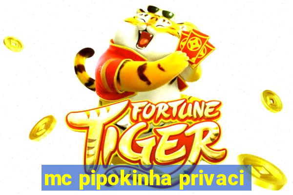 mc pipokinha privaci