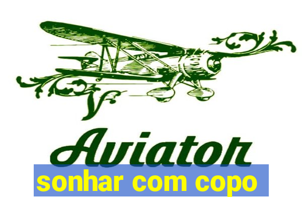 sonhar com copo