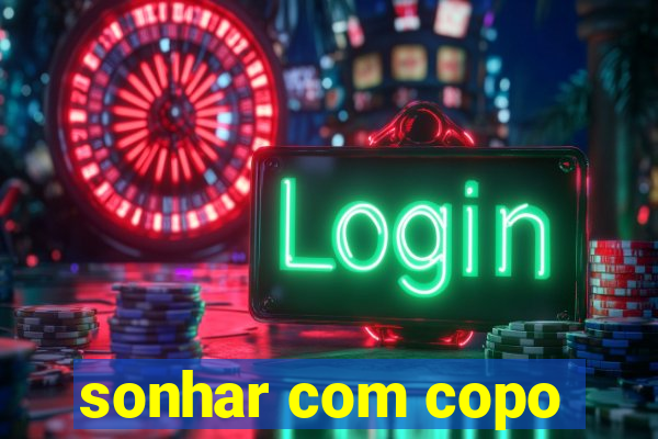 sonhar com copo