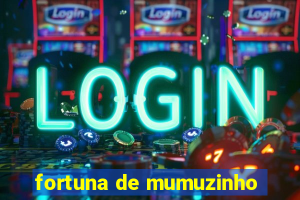 fortuna de mumuzinho