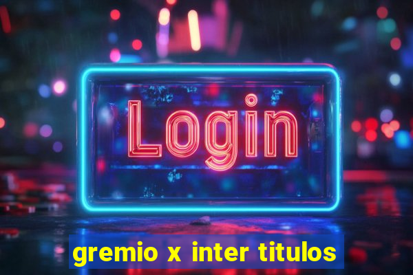 gremio x inter titulos