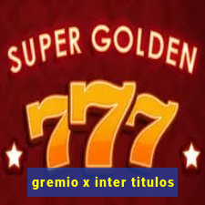 gremio x inter titulos