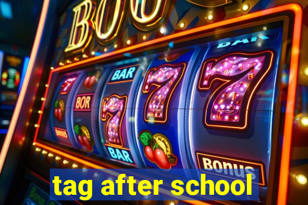 tag after school