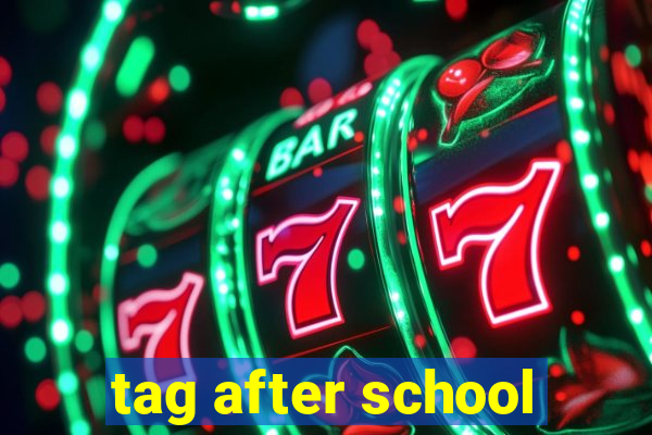 tag after school