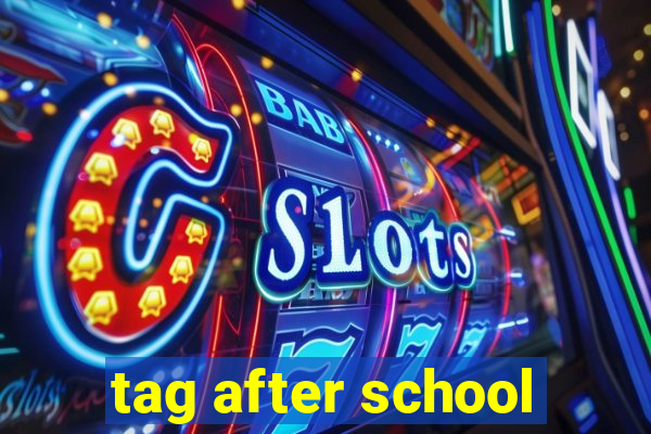 tag after school