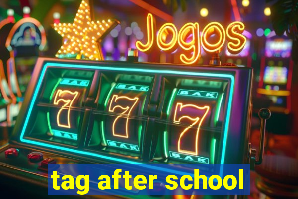 tag after school