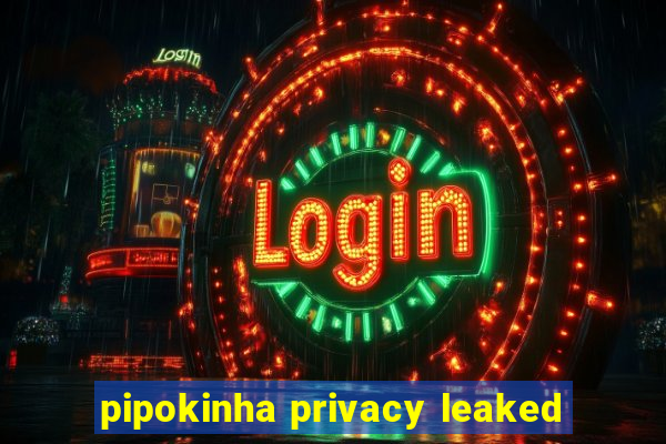 pipokinha privacy leaked