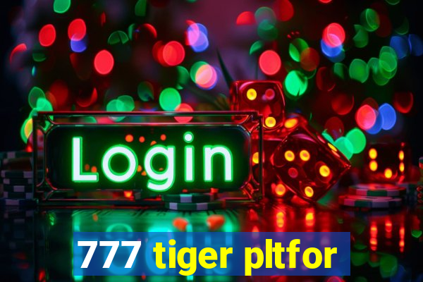 777 tiger pltfor