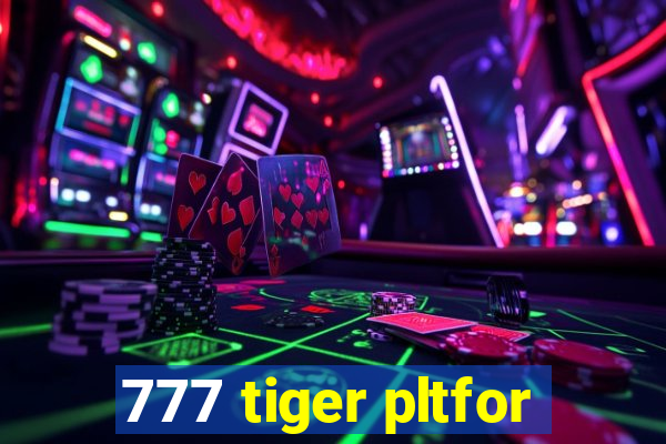 777 tiger pltfor