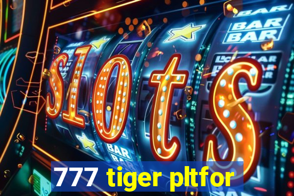 777 tiger pltfor