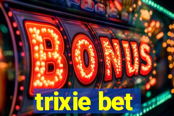 trixie bet