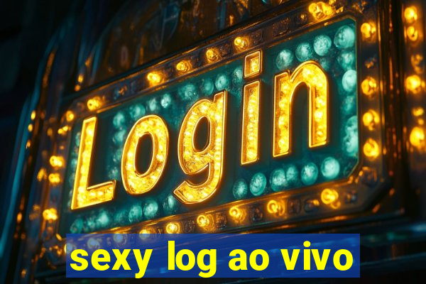 sexy log ao vivo