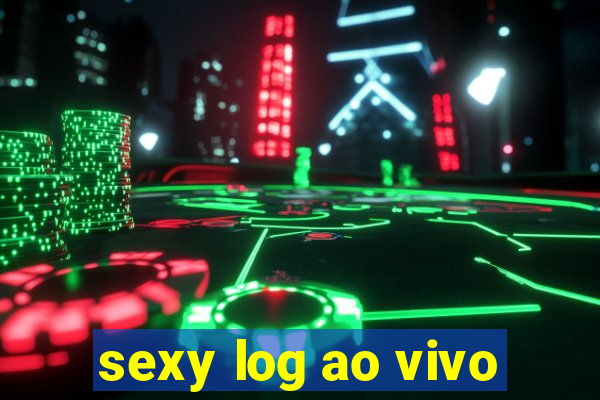 sexy log ao vivo