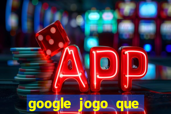 google jogo que ganha dinheiro de verdade