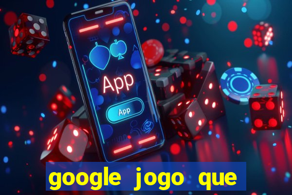 google jogo que ganha dinheiro de verdade