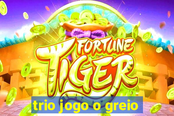 trio jogo o greio