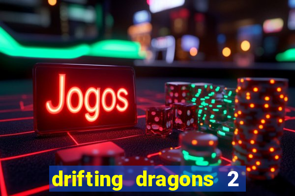 drifting dragons 2 temporada drifting dragons vai ter