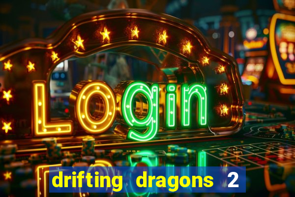 drifting dragons 2 temporada drifting dragons vai ter