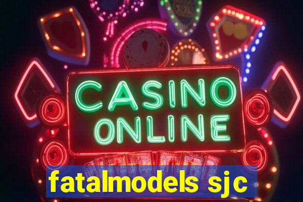 fatalmodels sjc